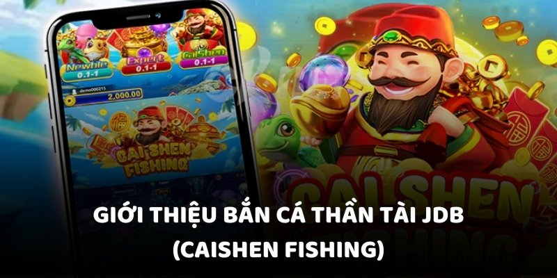 Giới thiệu bắn cá thần tài JDB (CaiShen Fishing)